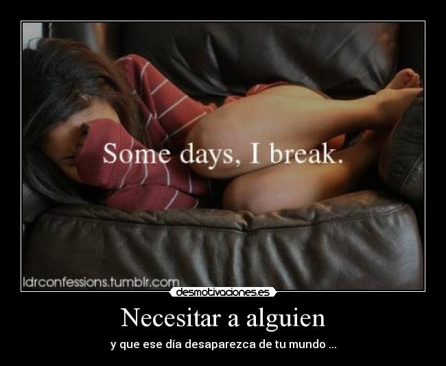 Necesitar a alguien - y que ese día desaparezca de tu mundo ...