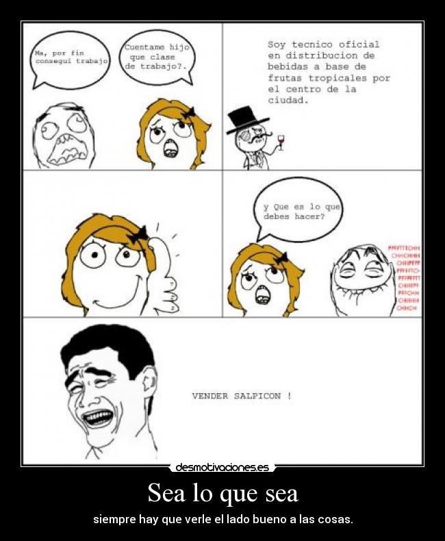 Sea lo que sea - siempre hay que verle el lado bueno a las cosas.