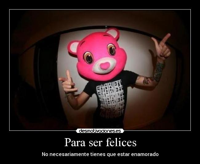 Para ser felices - No necesariamente tienes que estar enamorado