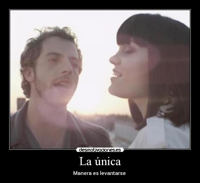 La única - Manera es levantarse ♥