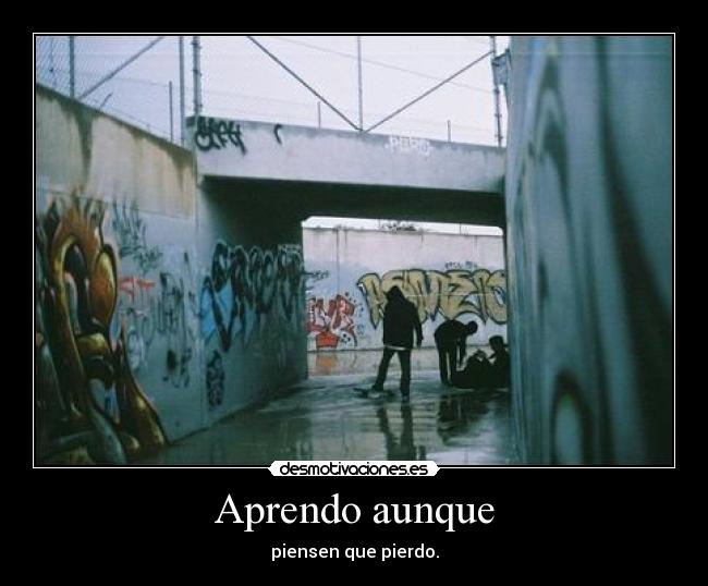 Aprendo aunque - piensen que pierdo.