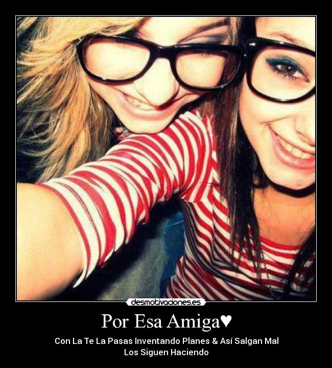 Por Esa Amiga♥ - Con La Te La Pasas Inventando Planes & Así Salgan Mal
Los Siguen Haciendo♥