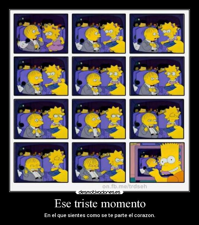 Ese triste momento - En el que sientes como se te parte el corazon.