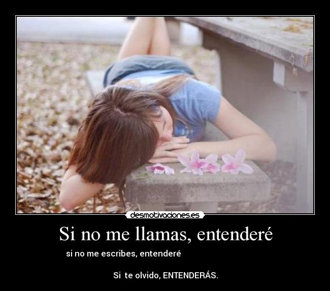 Si no me llamas, entenderé - si no me escribes, entenderé
Si te olvido, ENTENDERÁS.