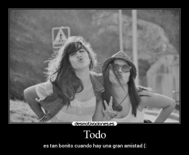 Todo - es tan bonito cuando hay una gran amistad (: