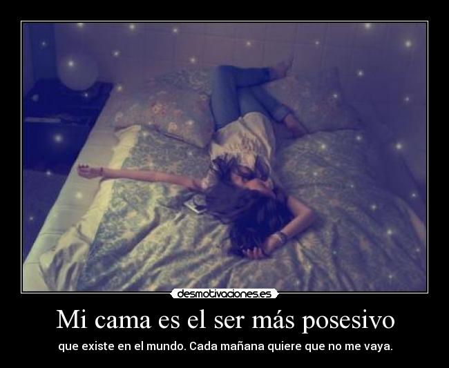 Resultado de imagen de mi cama es el ser mas posesivo