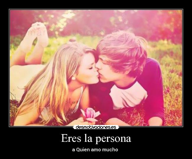 Eres la persona - a Quien amo mucho  ♥