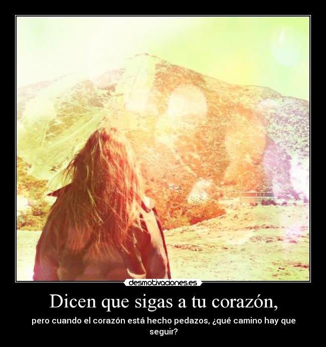Dicen que sigas a tu corazón, - 