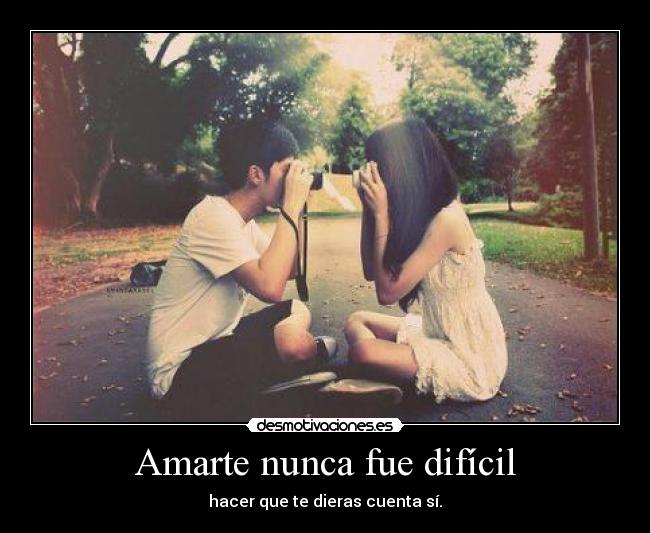 Amarte nunca fue difícil - hacer que te dieras cuenta sí.