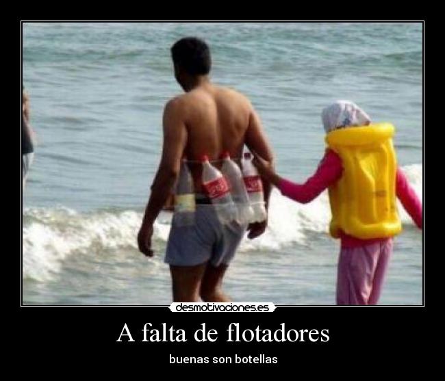 A falta de flotadores - buenas son botellas