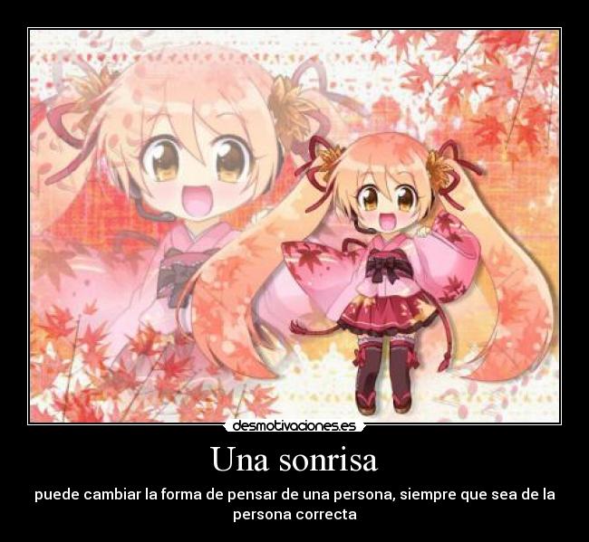 Una sonrisa - puede cambiar la forma de pensar de una persona, siempre que sea de la
persona correcta