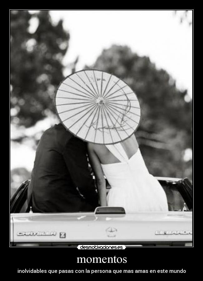 momentos - inolvidables que pasas con la persona que mas amas en este mundo
