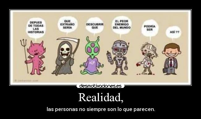 Realidad, - las personas no siempre son lo que parecen.