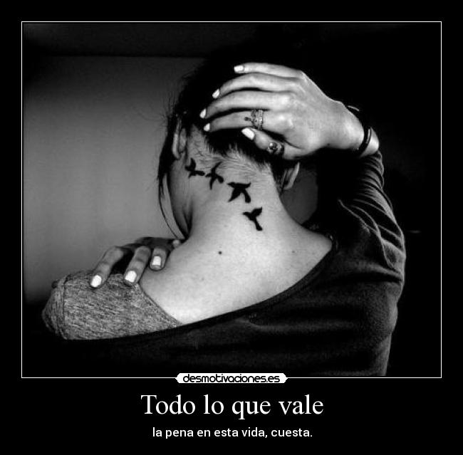 Todo lo que vale - la pena en esta vida, cuesta.