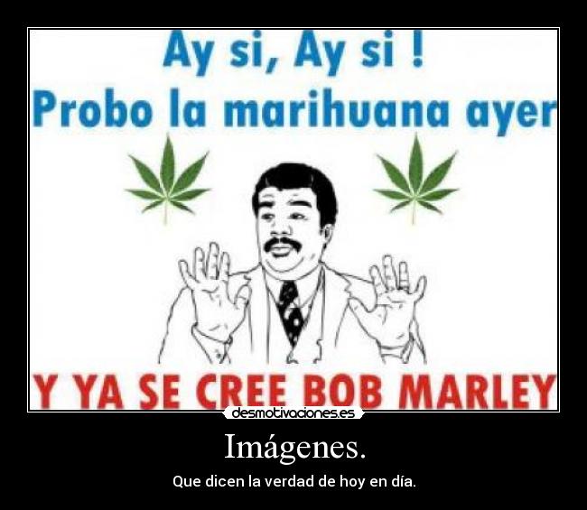 Imágenes. - Que dicen la verdad de hoy en día.