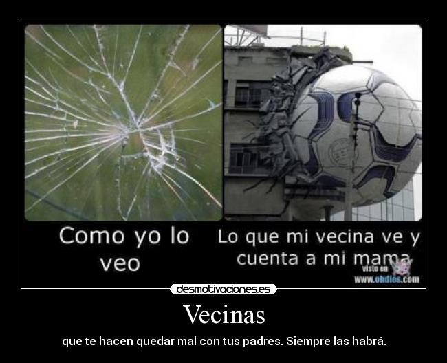 Vecinas - que te hacen quedar mal con tus padres. Siempre las habrá.