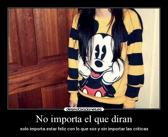 No importa el que diran - solo importa estar feliz con lo que sos y sin importar las criticas