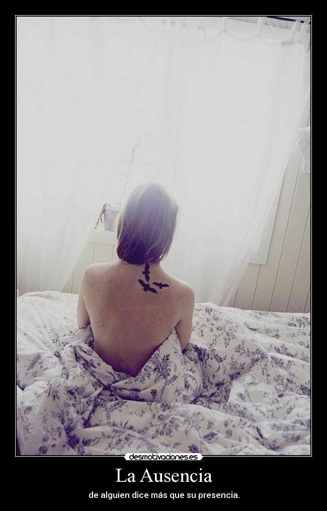 La Ausencia - de alguien dice más que su presencia.