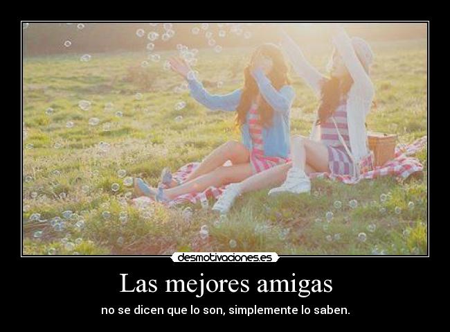 Las mejores amigas - no se dicen que lo son, simplemente lo saben.