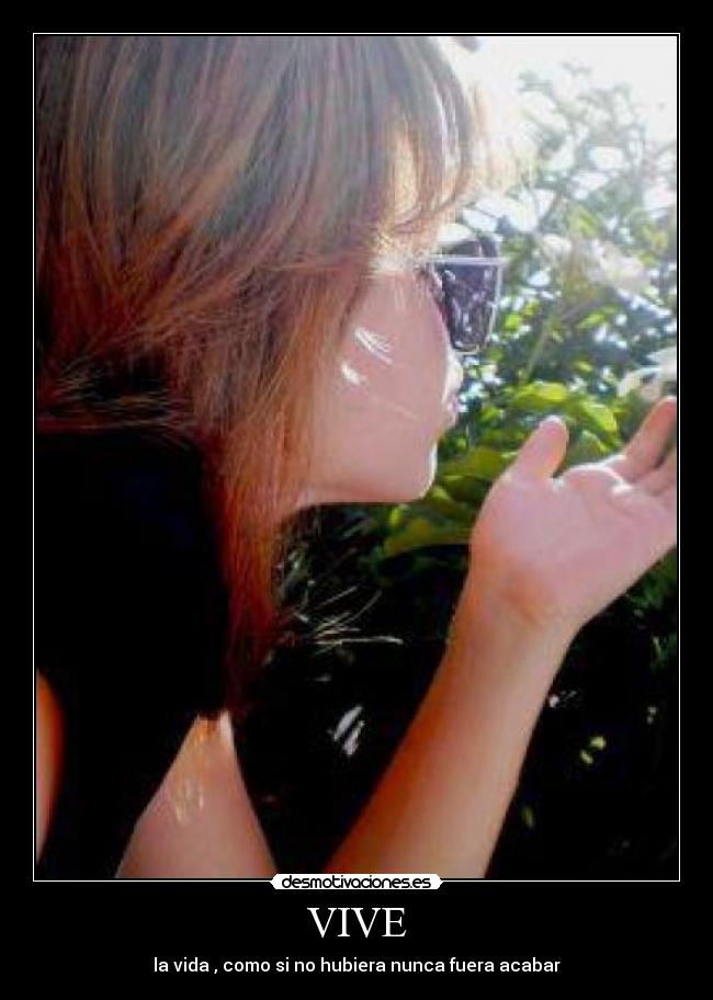 VIVE - la vida , como si no hubiera nunca fuera acabar