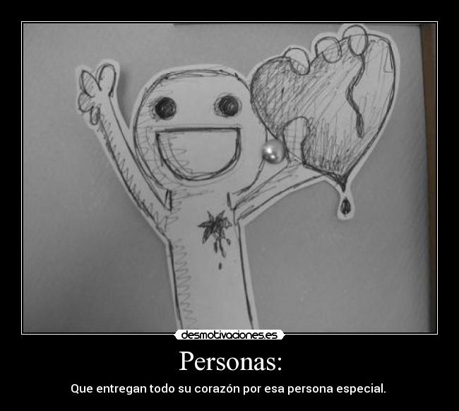 Personas: - Que entregan todo su corazón por esa persona especial.