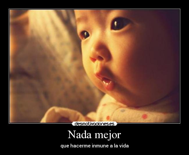 Nada mejor - que hacerme inmune a la vida