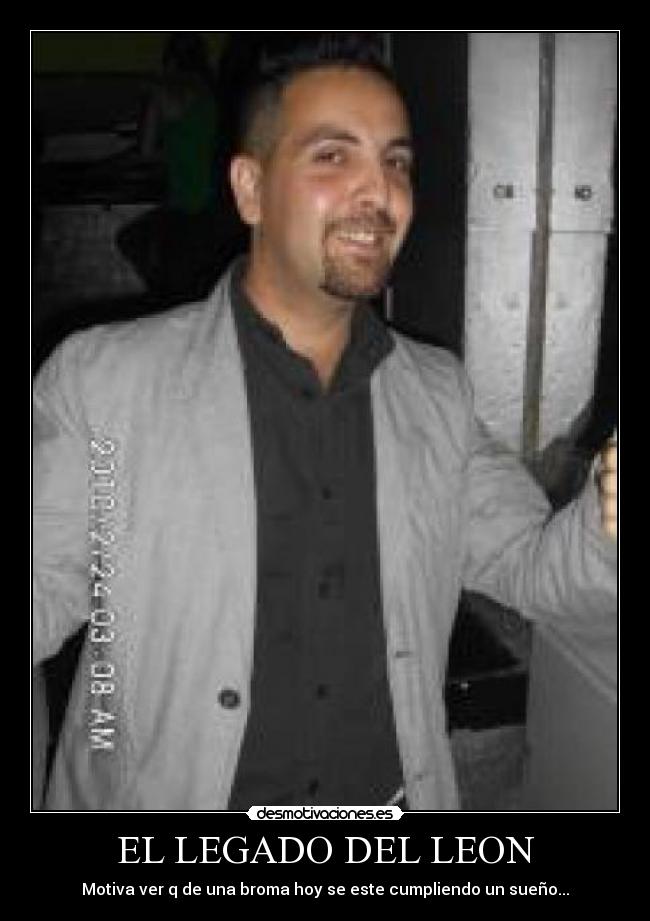 EL LEGADO DEL LEON - Motiva ver q de una broma hoy se este cumpliendo un sueño...
