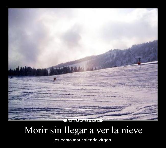 Morir sin llegar a ver la nieve - 