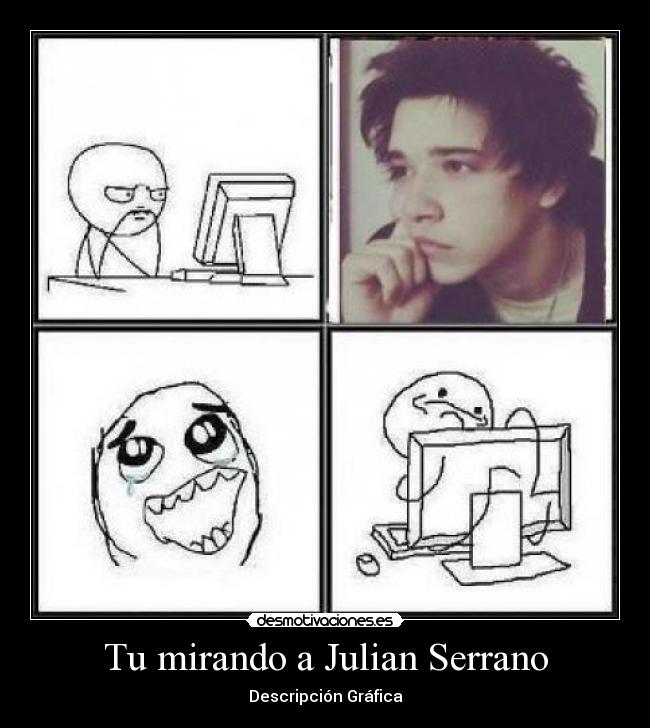 Tu mirando a Julian Serrano -