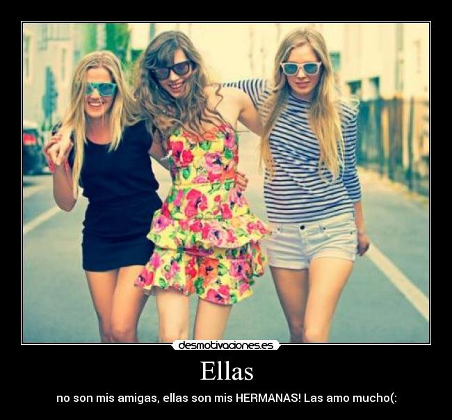 Ellas - no son mis amigas, ellas son mis HERMANAS! Las amo mucho(: