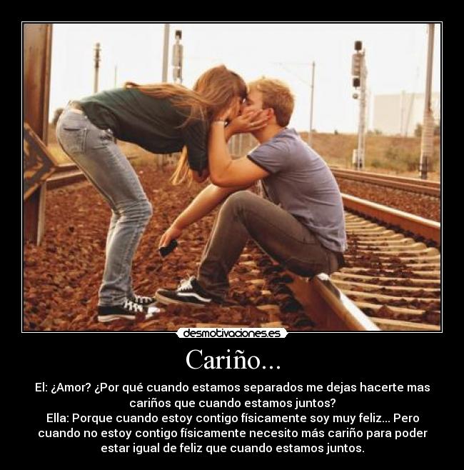Cariño... - El: ¿Amor? ¿Por qué cuando estamos separados me dejas hacerte mas
cariños que cuando estamos juntos?
Ella: Porque cuando estoy contigo físicamente soy muy feliz... Pero
cuando no estoy contigo físicamente necesito más cariño para poder
estar igual de feliz que cuando estamos juntos.