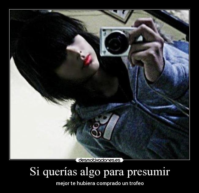 Si querías algo para presumir - mejor te hubiera comprado un trofeo