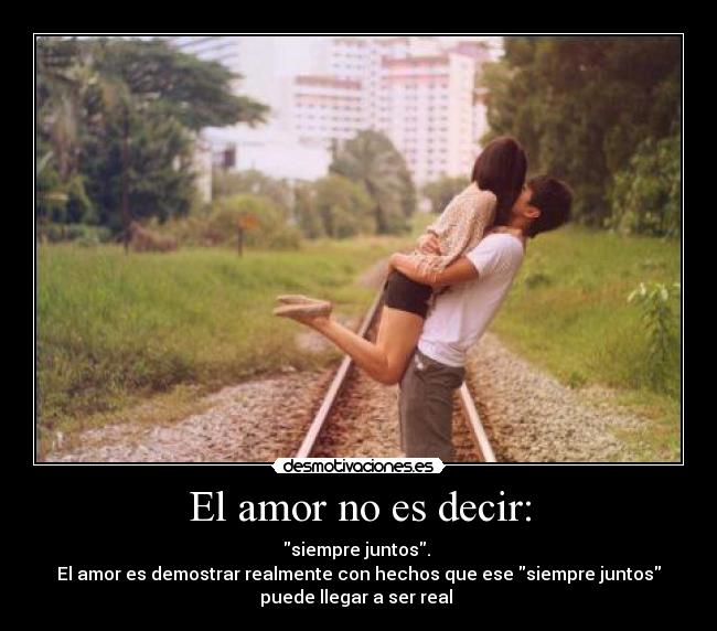 El amor no es decir: -