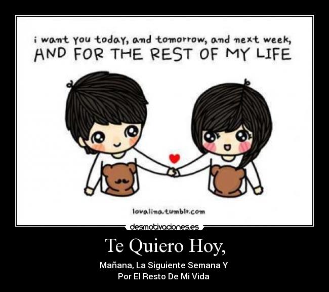 Te Quiero Hoy, - Mañana, La Siguiente Semana Y
Por El Resto De Mi Vida ❤
