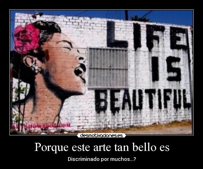 Porque este arte tan bello es - Discriminado por muchos...?