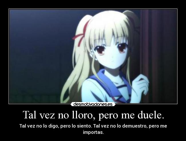 Tal vez no lloro, pero me duele. -