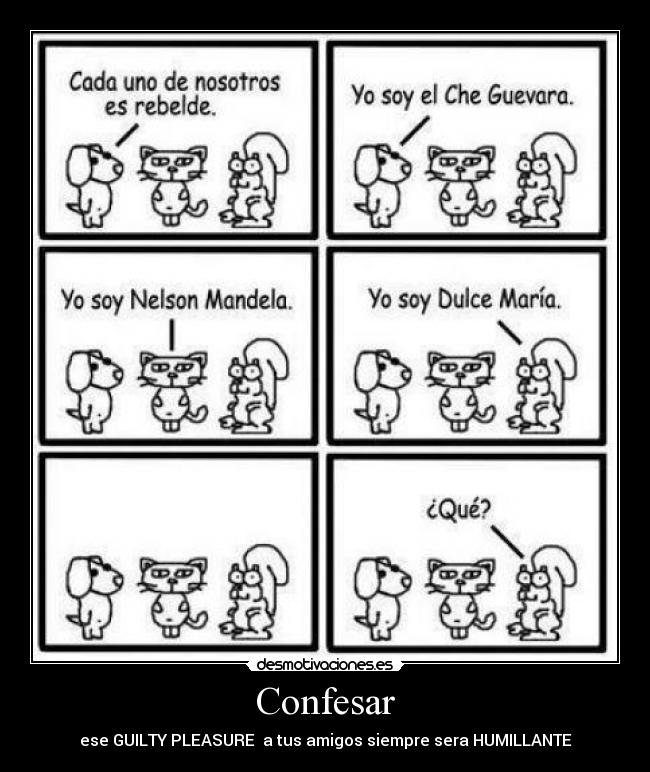 Confesar - ese GUILTY PLEASURE a tus amigos siempre sera HUMILLANTE