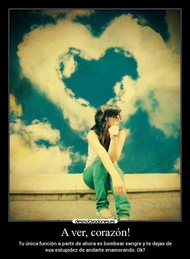 A ver, corazón! -