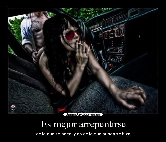 Es mejor arrepentirse - de lo que se hace, y no de lo que nunca se hizo