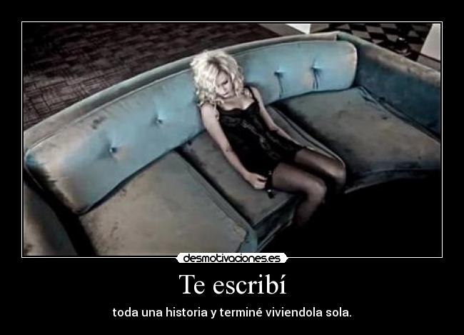 Te escribí - toda una historia y terminé viviendola sola.