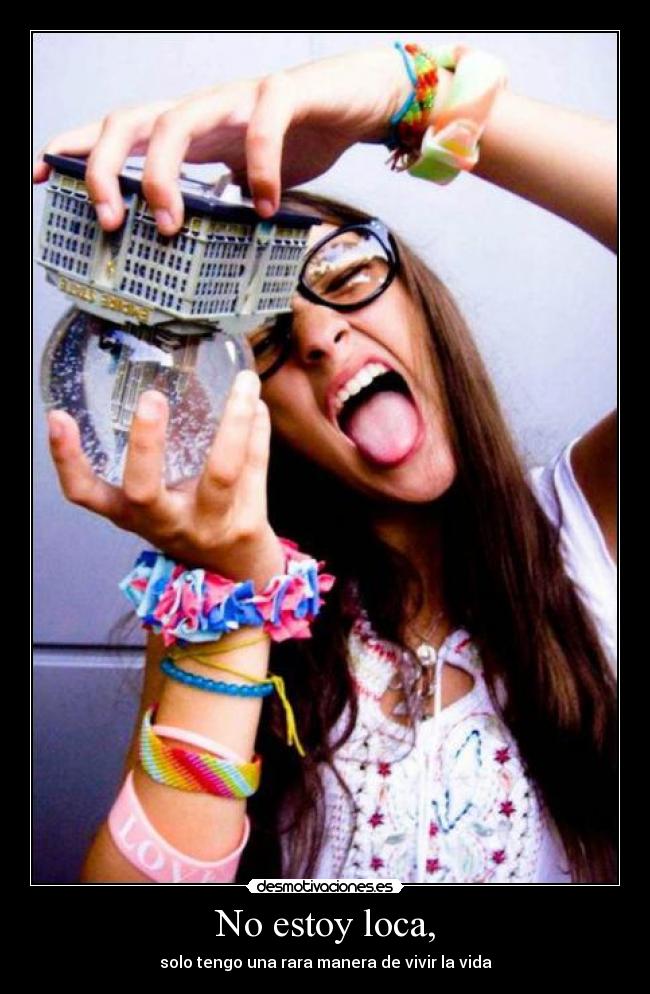 No estoy loca, - solo tengo una rara manera de vivir la vida