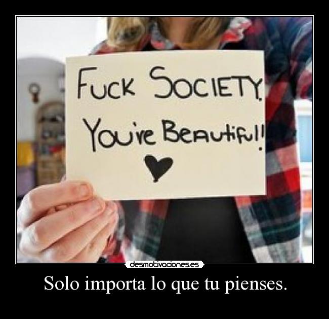 Solo importa lo que tu pienses. - 