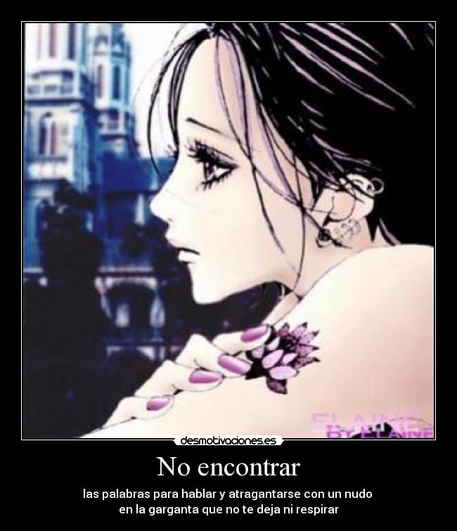 No encontrar - las palabras para hablar y atragantarse con un nudo 
en la garganta que no te deja ni respirar