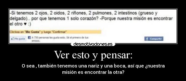 Ver esto y pensar: - O sea , también tenemos una nariz y una boca, así que ¿nuestra
misión es encontrar la otra?