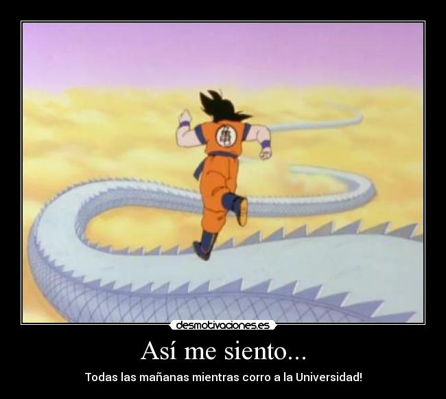 Así me siento... - Todas las mañanas mientras corro a la Universidad!