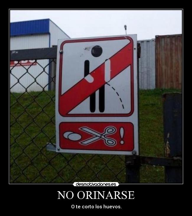 NO ORINARSE - O te corto los huevos.