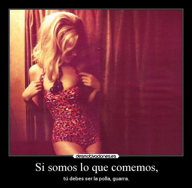 Si somos lo que comemos, -