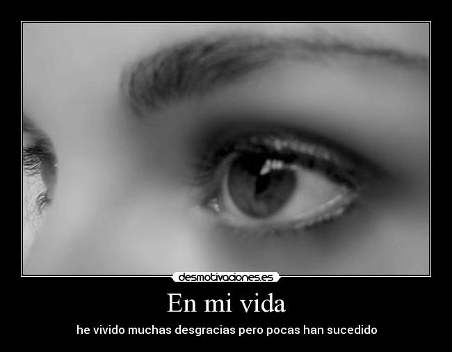 En mi vida - he vivido muchas desgracias pero pocas han sucedido