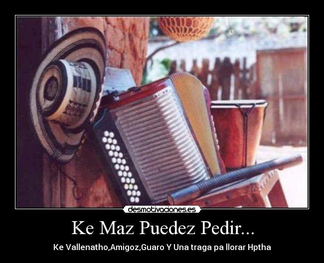 Ke Maz Puedez Pedir... - Ke Vallenatho,Amigoz,Guaro Y Una traga pa llorar Hptha