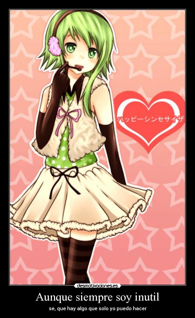 Aunque siempre soy inutil - se, que hay algo que solo yo puedo hacer